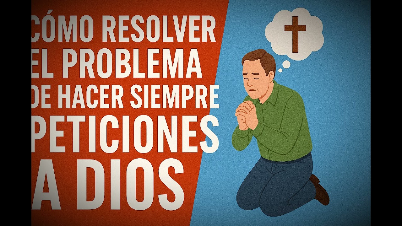 Cómo resolver el problema de hacer siempre peticiones a Dios PARTE 1