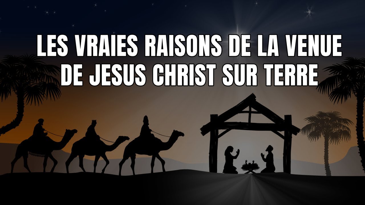 Voici les vraies raisons de la venue de Jésus Christ sur terre