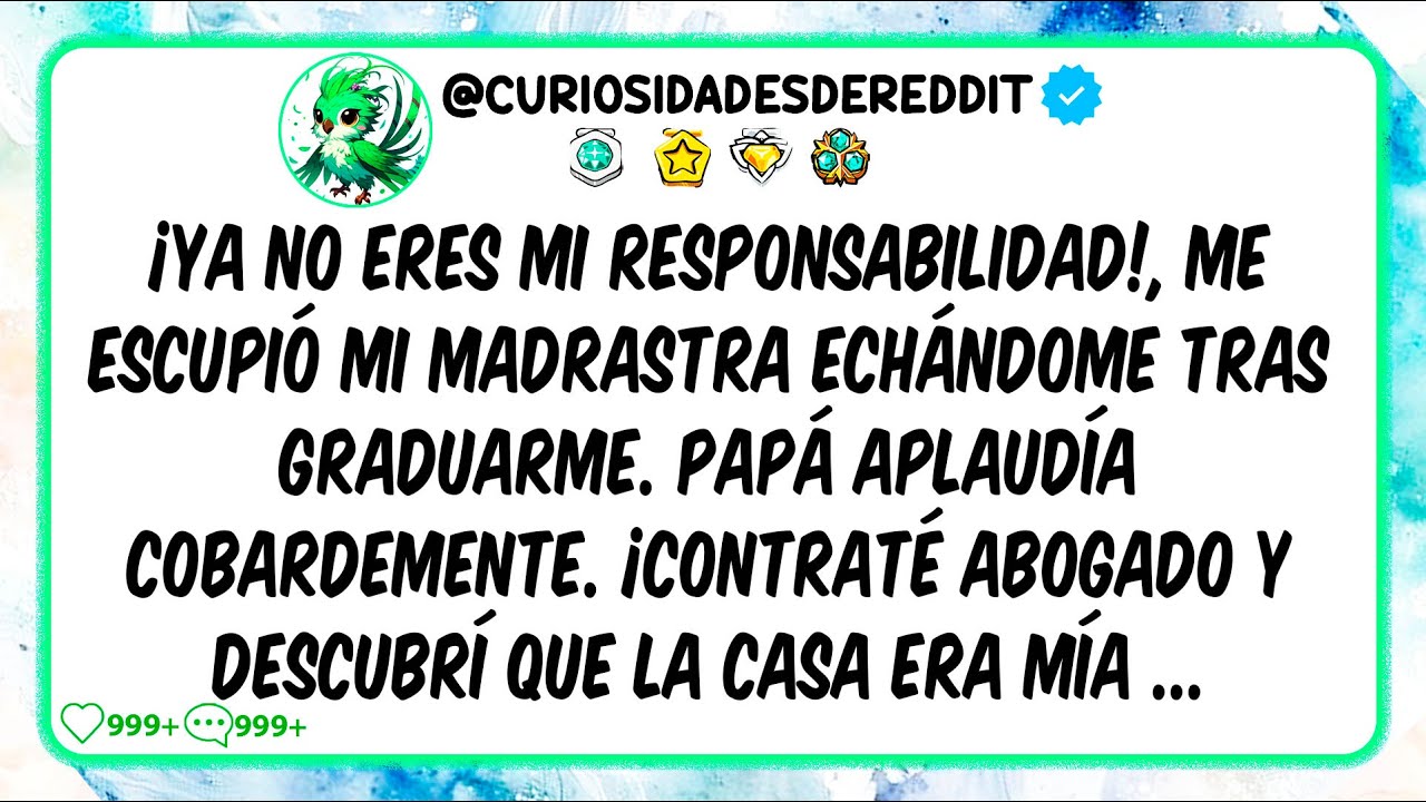 ¡Ya no eres MI responsabilidad!, me escupió mi madrastra echándome tras graduarme.