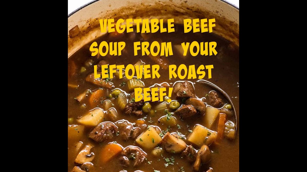How to make beef vegetable soup with your leftover roast