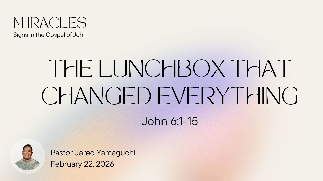 Sunday Service 2/22/26: The Lunchbox That Changed Everything by  Jared Yamaguchi | Miracles Series