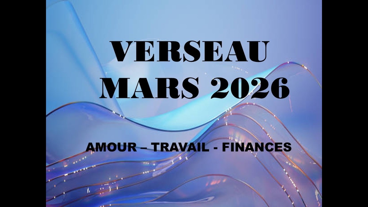VERSEAU MARS 2026 Une nouvelle vie !