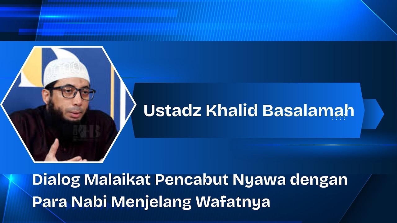 Dialog Malaikat Pencabut Nyawa dengan Para Nabi Menjelang Wafatnya -  Ustadz Khalid Basalamah