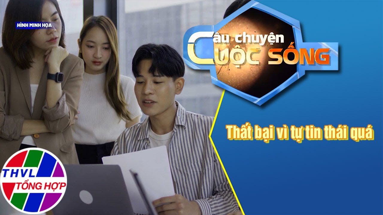Thất bại vì tự tin thái quá | Câu Chuyện Cuộc Sống