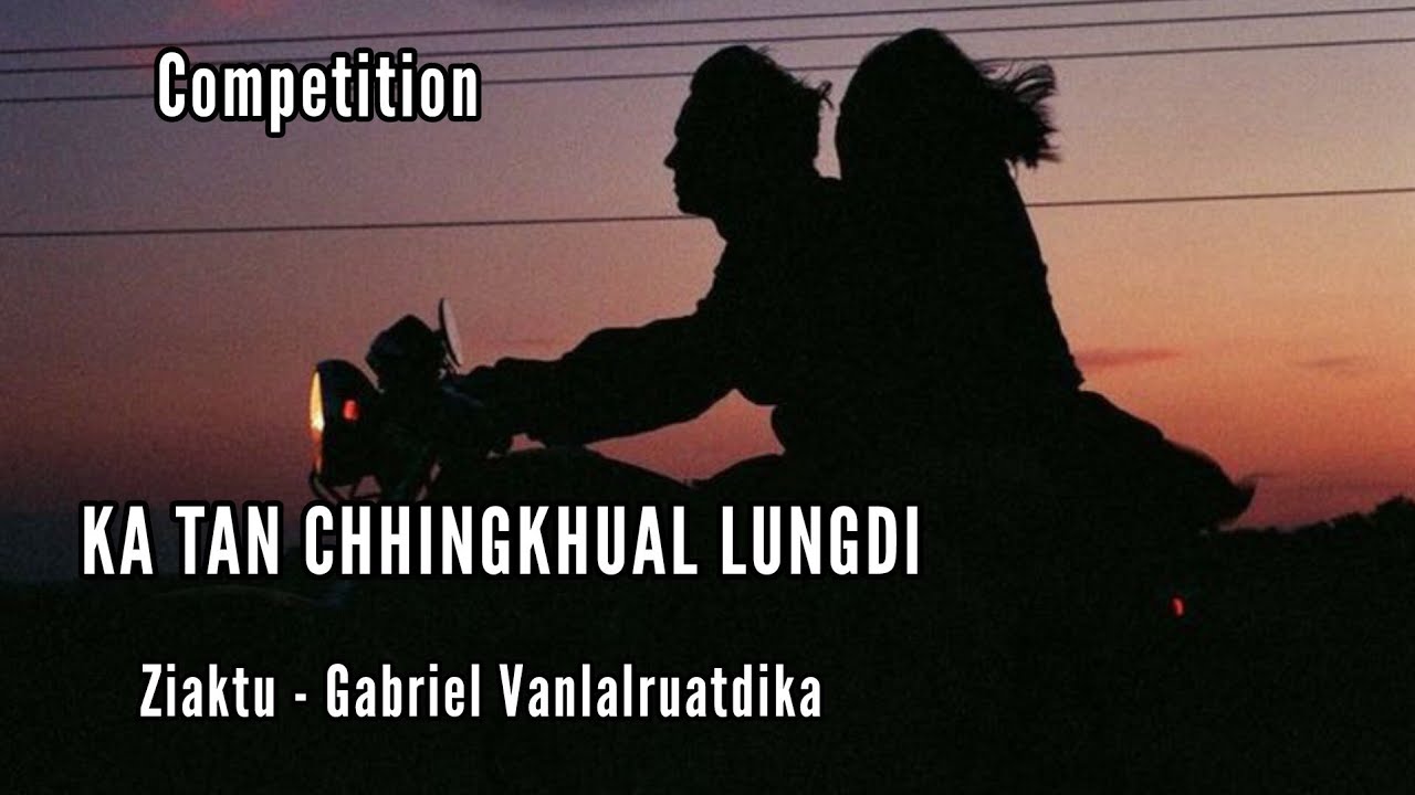 COMPETITION || KA TAN CHHINGKHUAL LUNGDI || Ziaktu - Gabriel Vanlalruatdika