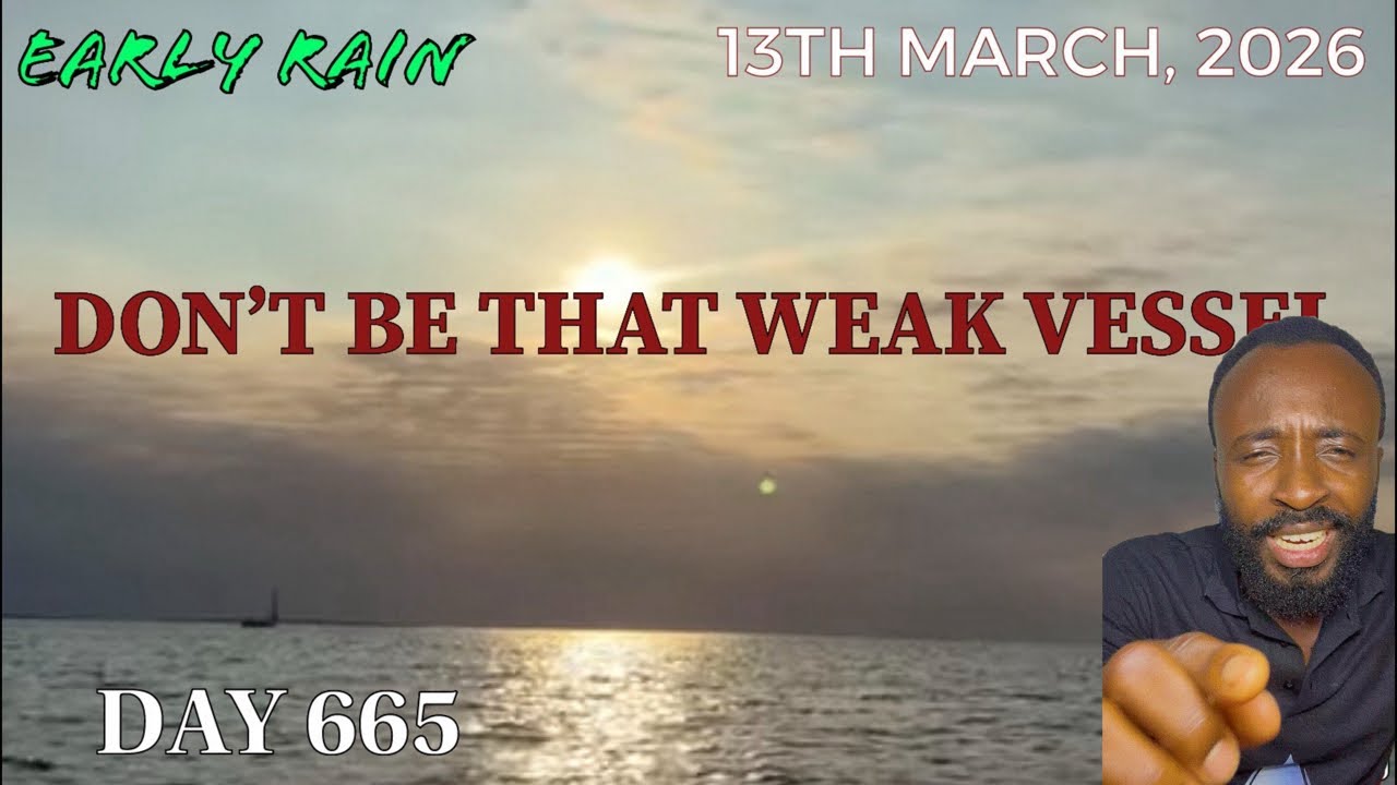 EARLY RAIN 🌧️ DAY 665: “ DON’T BE THAT WEAK VESSEL”