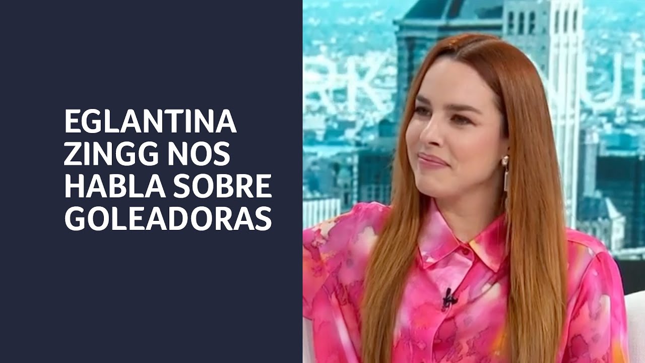 Eglantina Zingg nos habla sobre Goleadoras