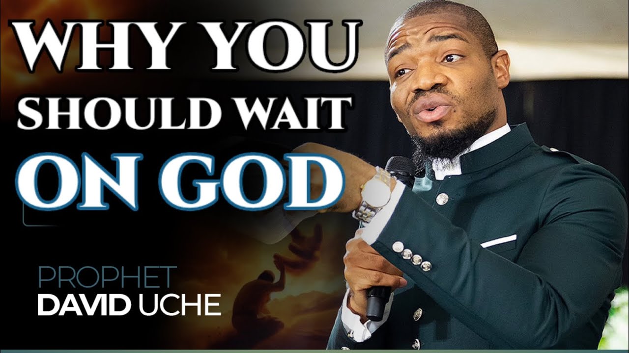 WHY YOU SHOULD WAIT ON GOD || PROPHET DAVID UCHE 