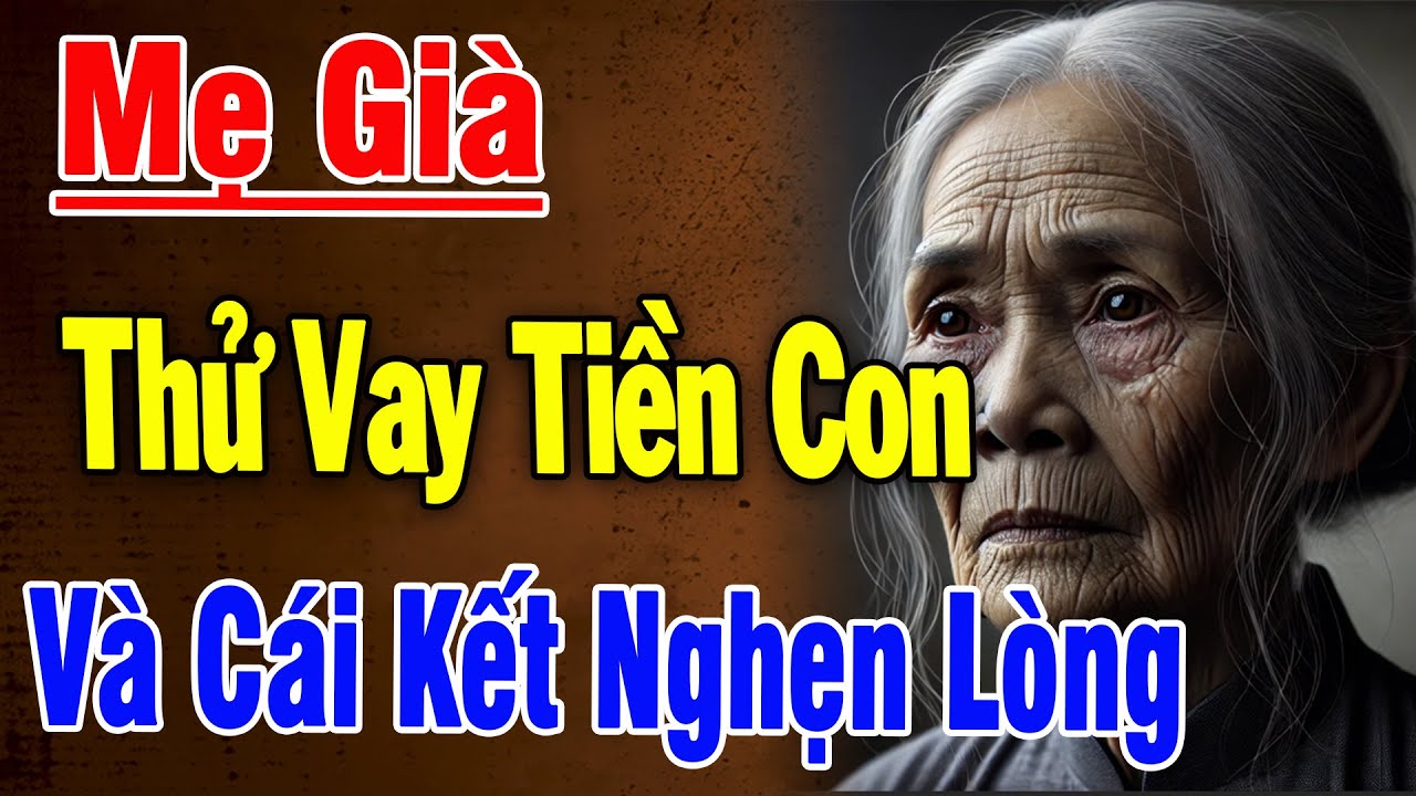 Mẹ Già 70 Tuổi Thử Vay Tiền Các Con – Cái Kết Khiến Triệu Người Rơi Lệ   Câu Chuyện Về Chữ Hiếu