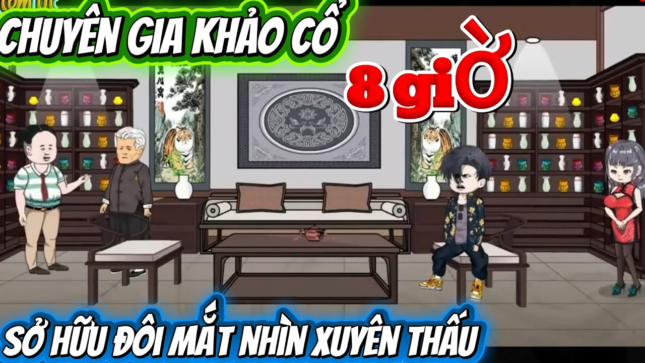 CHUYÊN GIA KHẢO CỔ , SỞ HỮU ĐÔI MẮT NHÌN XUYÊN THẤU. FULL DÀI