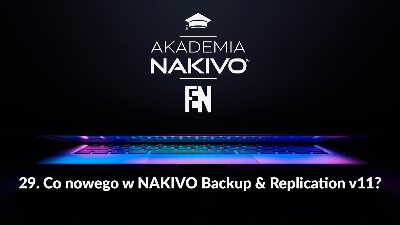 Akademia Nakivo: Część 29 - Co nowego w NAKIVO Backup & Replication v11?