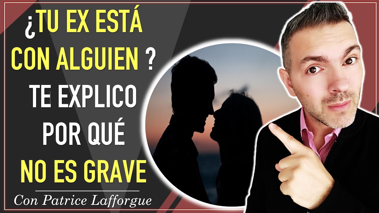 Mi ex ya tiene otra pareja | Qué hacer y como interpretarlo | Patrice Lafforgue