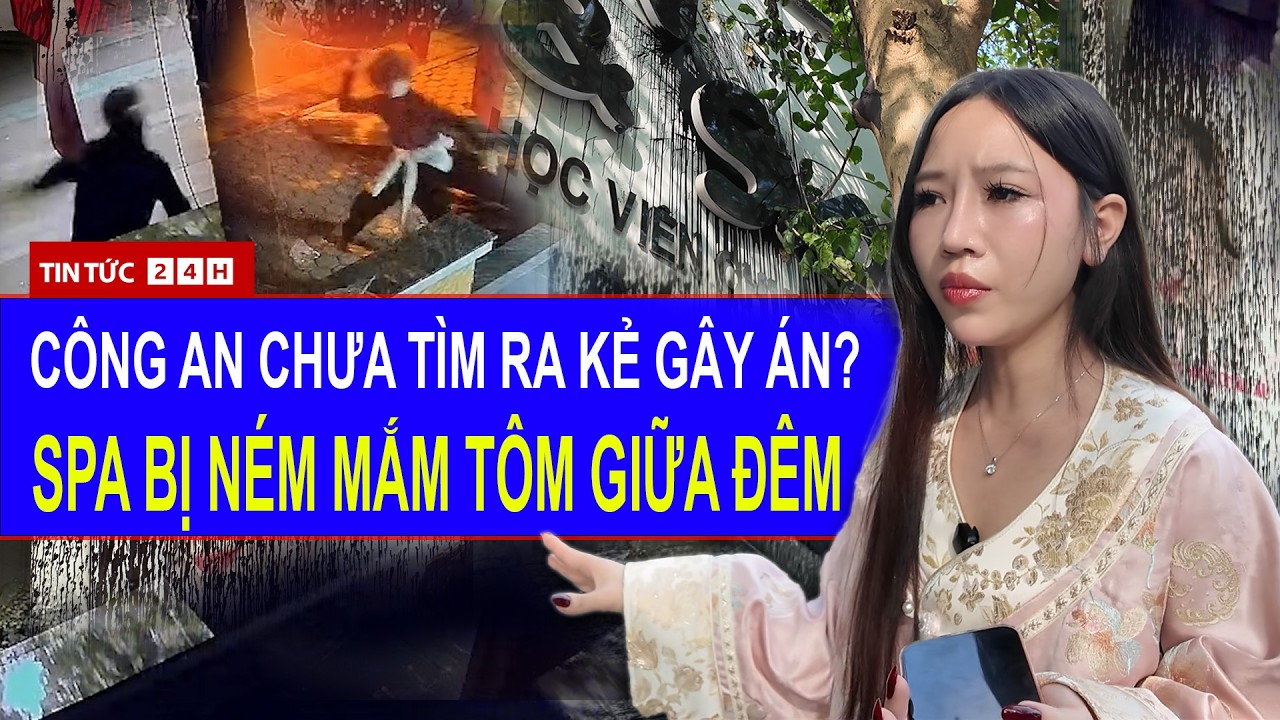Toàn Cảnh Vụ Spa Bị “Khủng Bố”: Ném Mắm Tôm, Hóa Chất Giữa Đêm – Hung Thủ Bí Ẩn | Tin Tức Việt Nam
