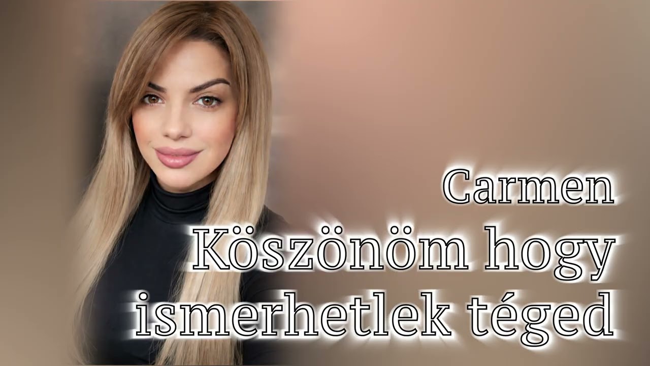 Carmen Köszönöm hogy ismerhetlek téged