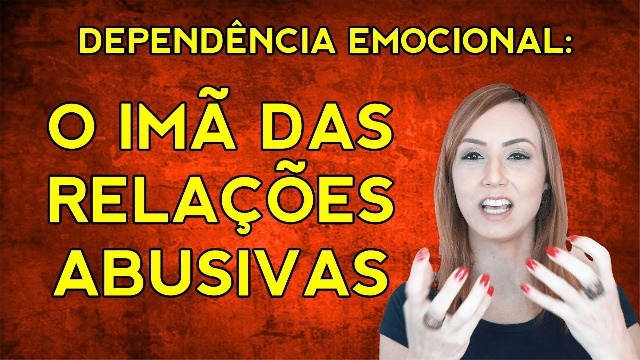 DEPENDÊNCIA EMOCIONAL - o imã dos relacionamentos abusivos
