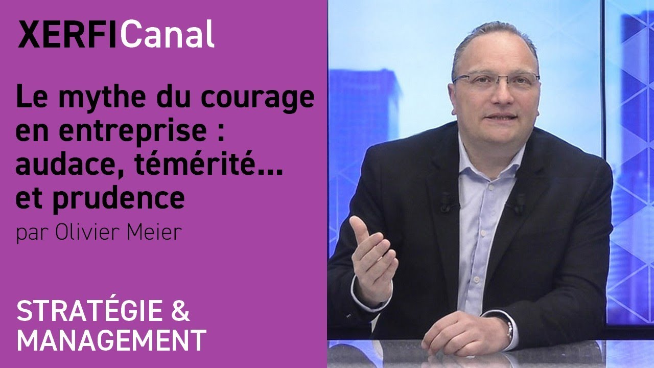 Le mythe du courage en entreprise : audace, témérité...et prudence [Olivier Meier]