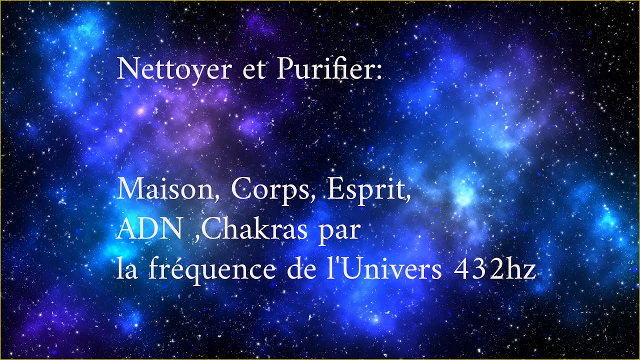 Nettoyer et Purifier:   Maison, Corps, Esprit, ADN ,Chakras par la fr&eacute;quence de l'univers 432hz