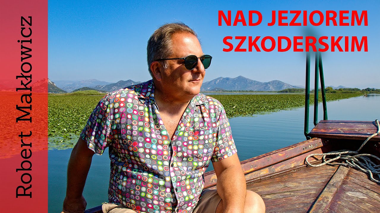 ROBERT MAKŁOWICZ CZARNOGÓRA/ALBANIA odc.103  „ Nad Jeziorem Szkoderskim