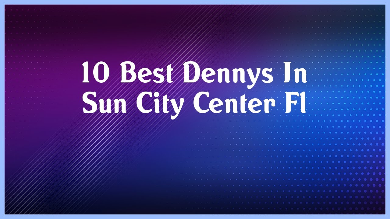 Top 10 Dennys In Sun City Center Fl
