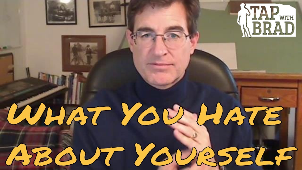 What You Hate About Yourself - Tapping with Brad Yates