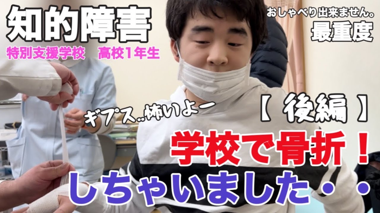 【知的障害・最重度】学校で骨折！しちゃいました・・『後編』ギプス…怖いよー/特別支援学校　高校1年生/おしゃべりできません。