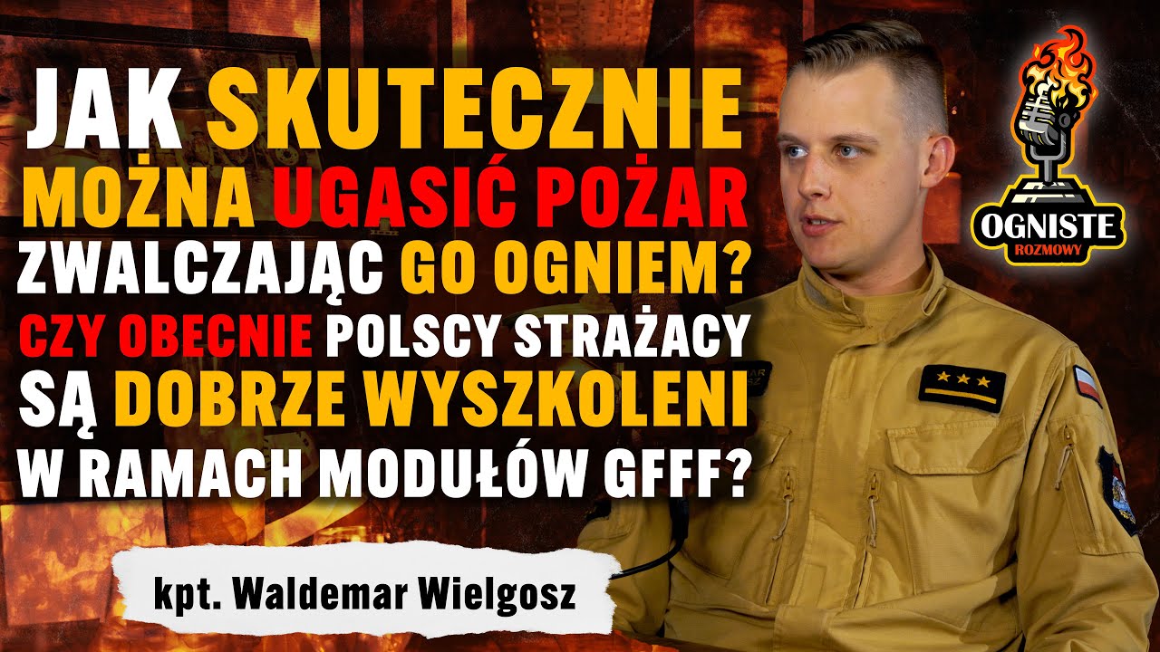 🔥Gaszenie pożaru przy użyciu ognia? Czym jest moduł GFFF? | kpt. Waldemar Wielgosz | #OgnisteRozmowy