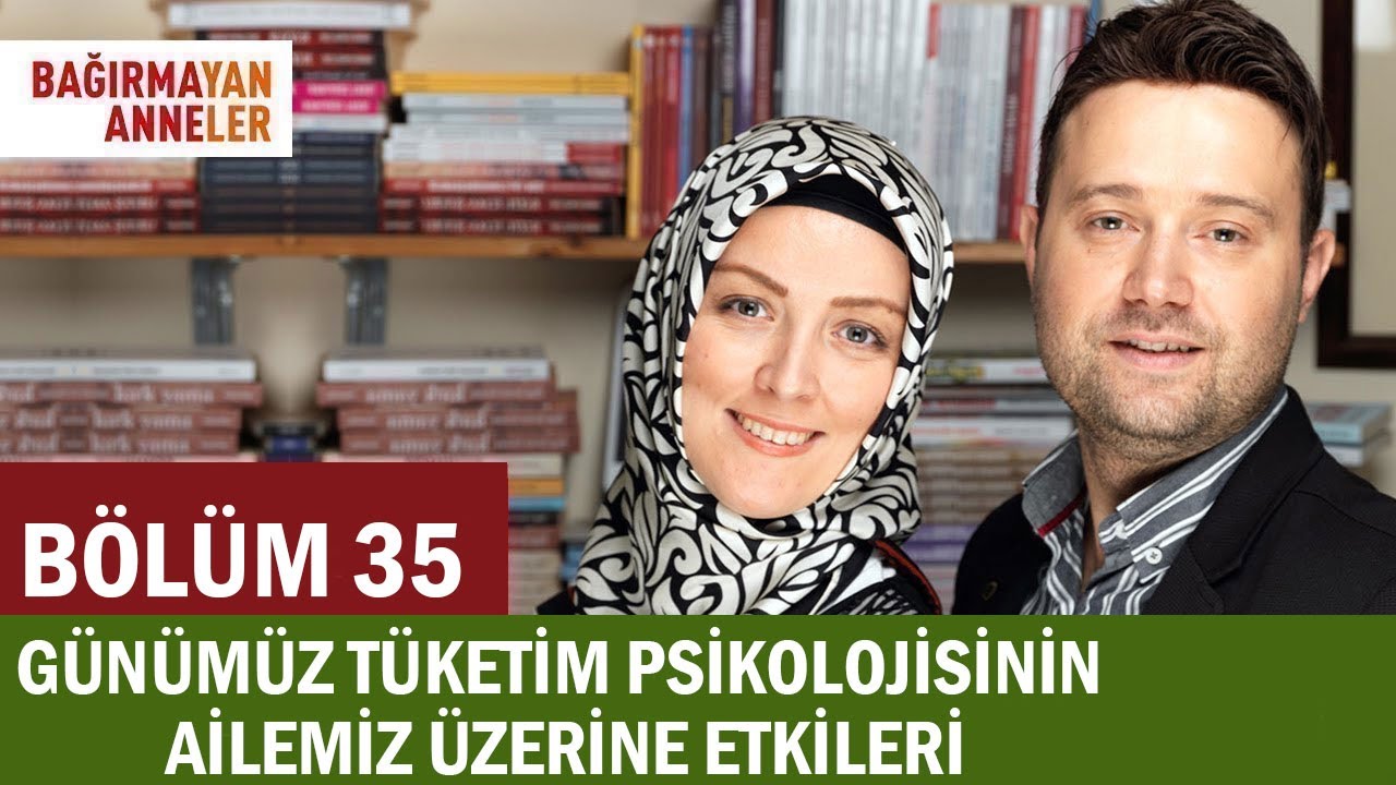 GÜNÜMÜZ TÜKETİM PSİKOLOJİSİNİN AİLEMİZ ÜZERİNE ETKİLERİ | Bağırmayan Anneler | 35. Bölüm | HKT