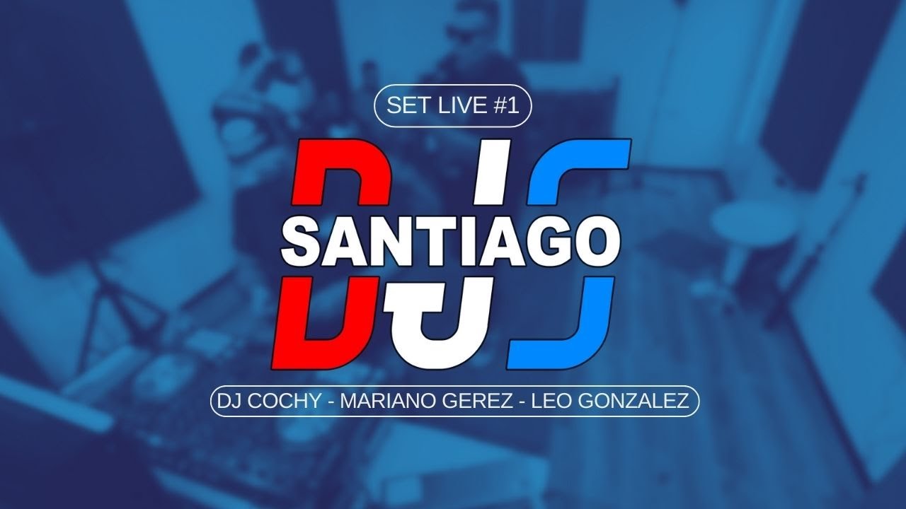 SANTIAGO DJS | Set Live #1 | DJ COCHY x Mariano Gerez x Leo Gonzalez