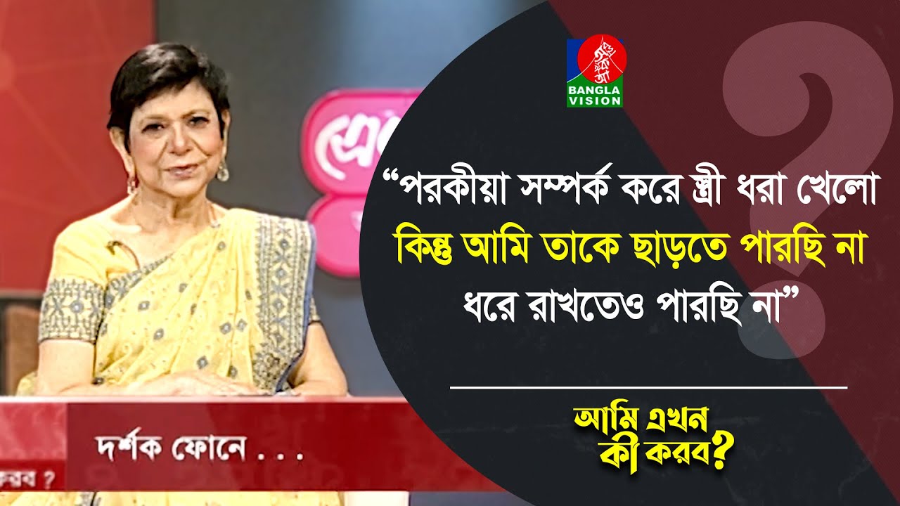 প র' কী য়া সম্পর্ক করে স্ত্রী ধ. রা খেলো, কিন্তু আমি তাকে ছাড়তে পারছি না ধরে রাখতেও পারছি না