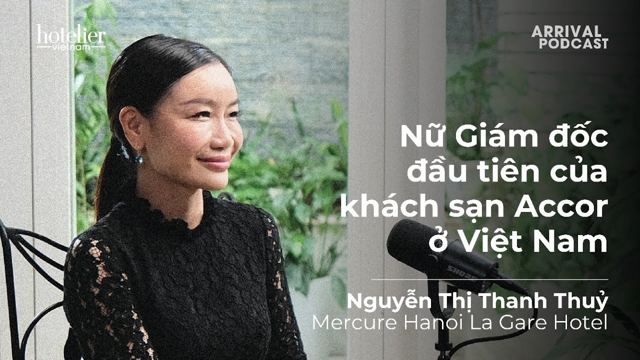 Arrival Podcast 014: Nữ gi&aacute;m đốc đầu ti&ecirc;n của kh&aacute;ch sạn Accor ở Việt Nam