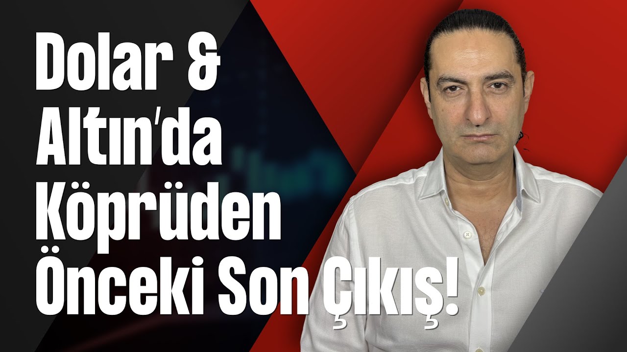 Dolar & Altın’da Köprüden Önceki Son Çıkış!
