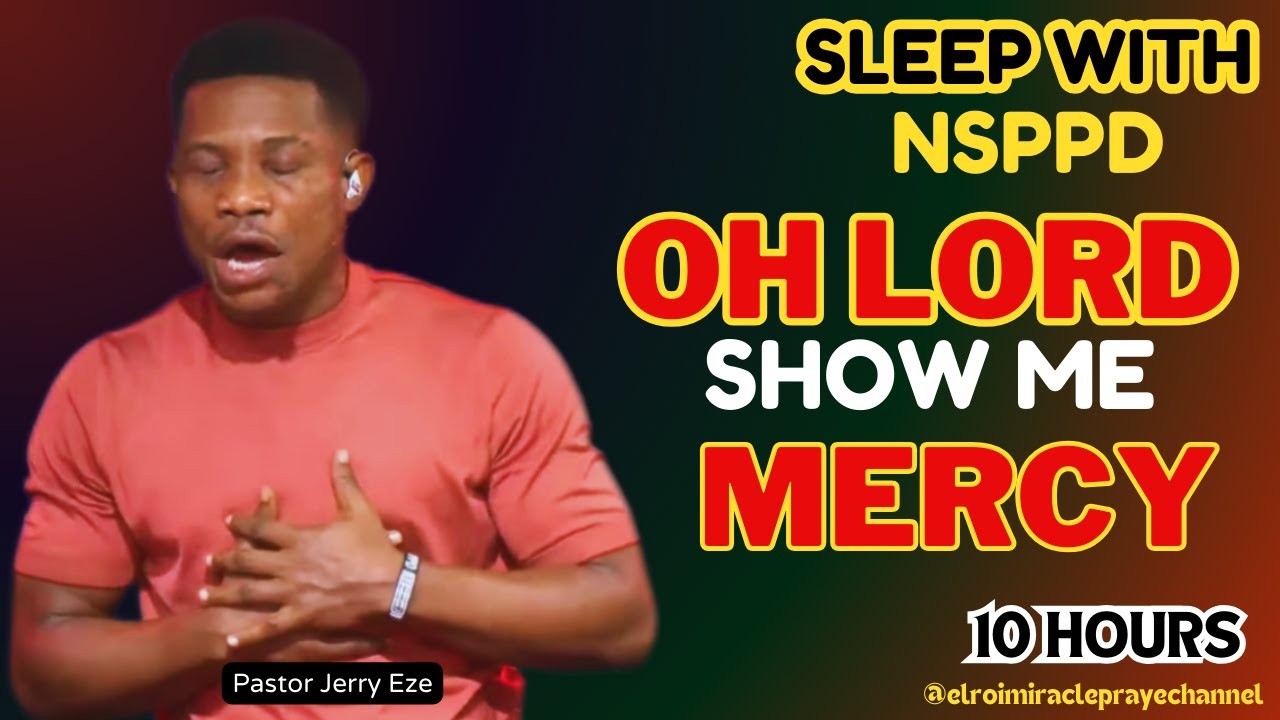SLEEP WITH NSPPD MERCY PRAYER : 10 HOURS OH LORD SHOW ME MERCY // PASTOR JERRY EZE