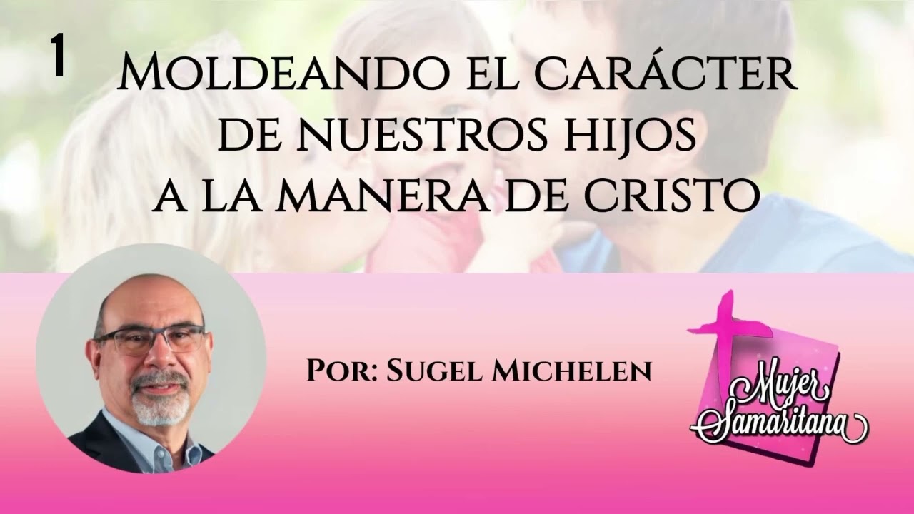 1. La urgente necesidad de moldear el carácter de nuestros hijos - Sugel Michelén
