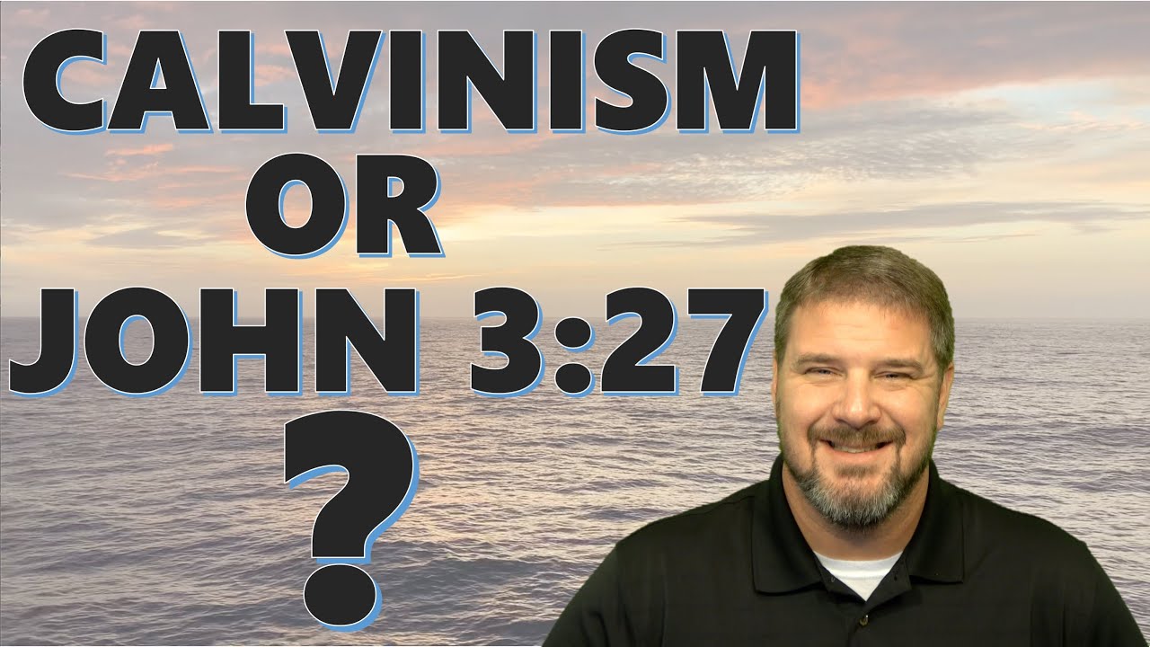 Why John 3:27 Does Not Support Calvinism
