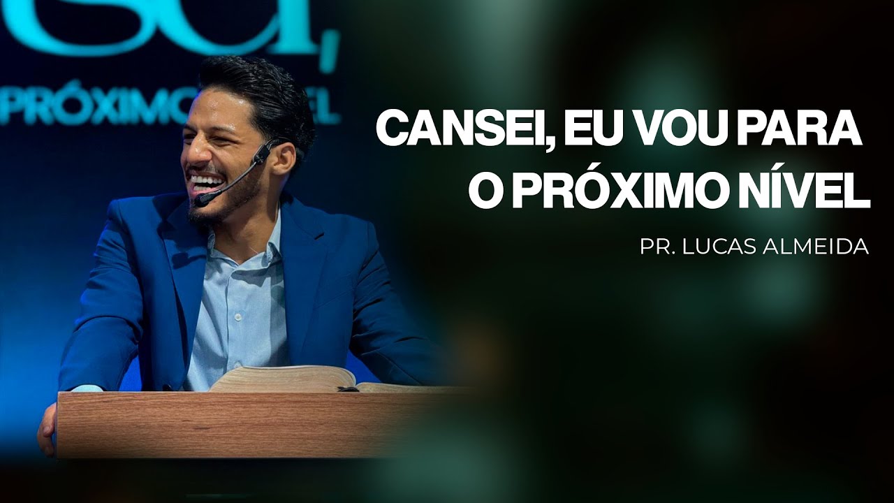 CANSEI, EU VOU PARA O PRÓXIMO NÍVEL. | PR. LUCAS ALMEIDA