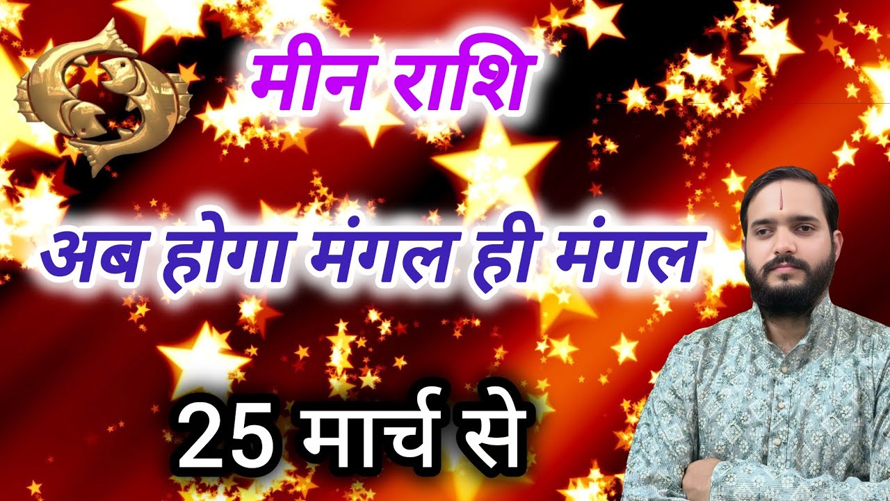 मीन राशि 25 मार्च 
