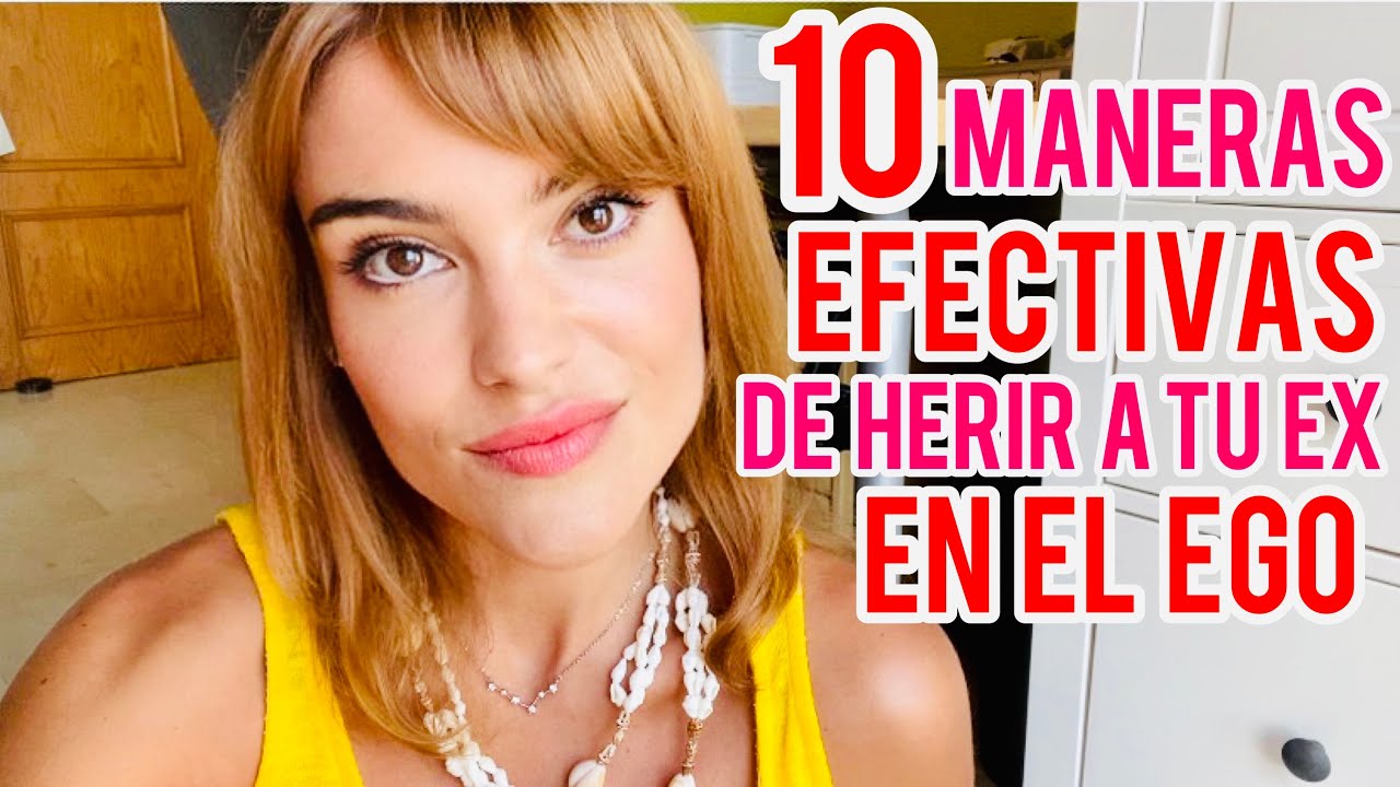 10 MANERAS EFECTIVAS DE HERIR EL EGO DE TU EX