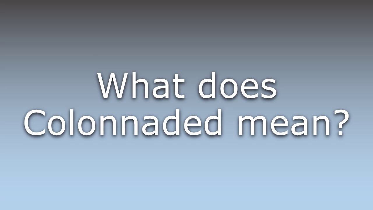 What does Colonnaded mean?