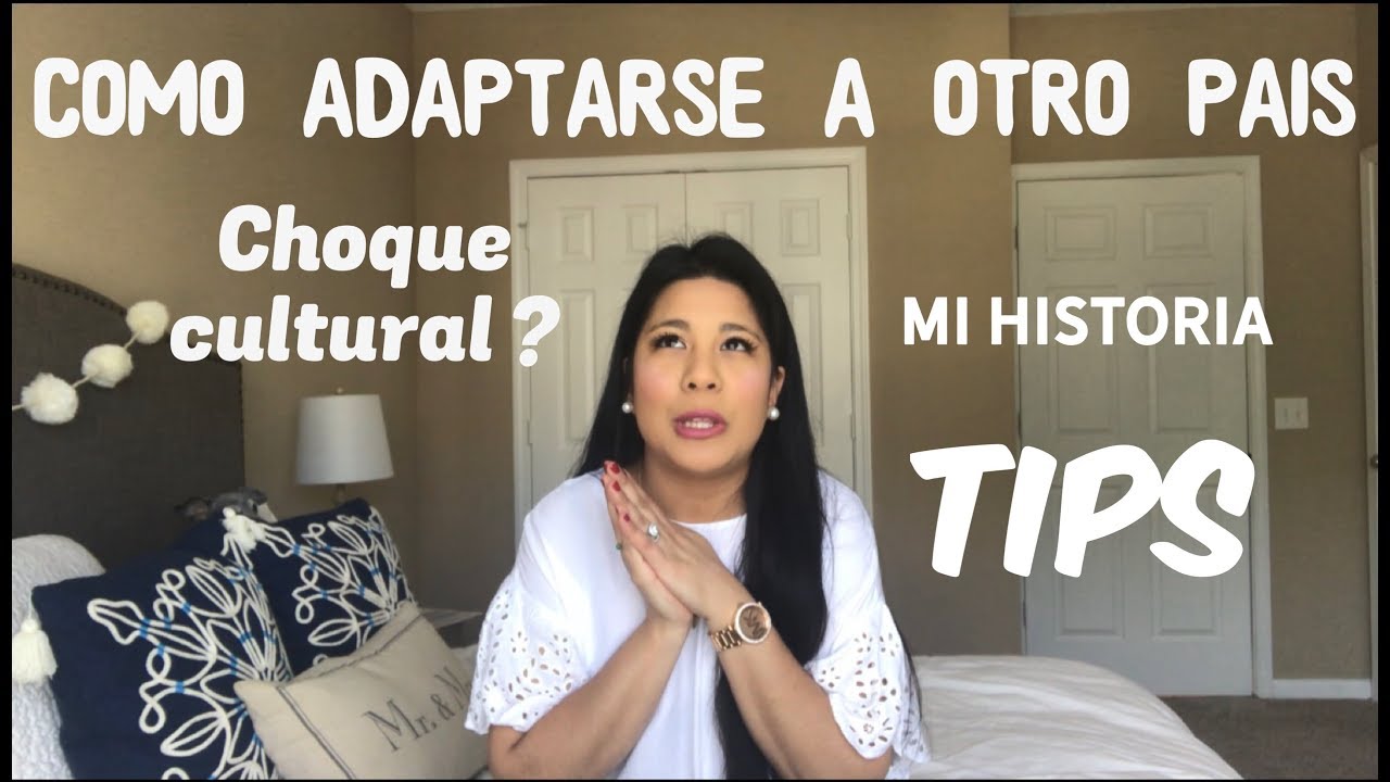COMO ADAPTARSE A LA CULTURA DE OTRO PAIS ? CHOQUE CULTURAL? TIPS ,MI HISTORIA.