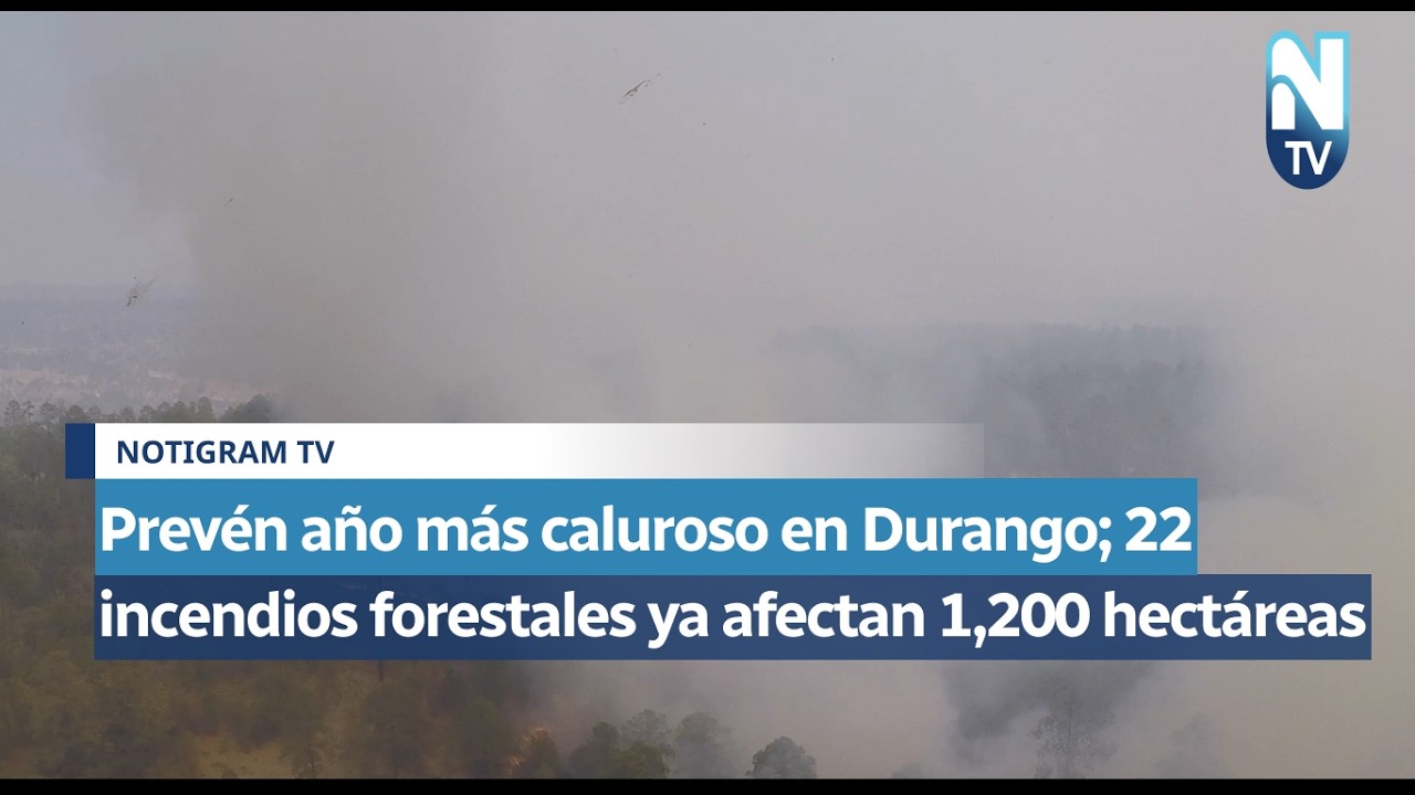Prevén año más caluroso en Durango; 22 incendios forestales ya afectan 1,200 hectáreas