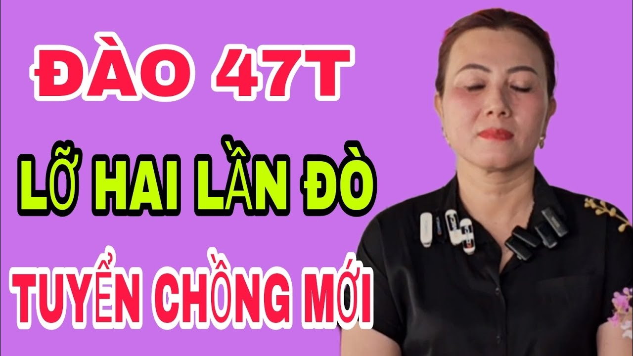 ĐÀO 47T LỠ HAI LẦN ĐÒ NAY TUYỂN CHỒNG MỚI #SBD268