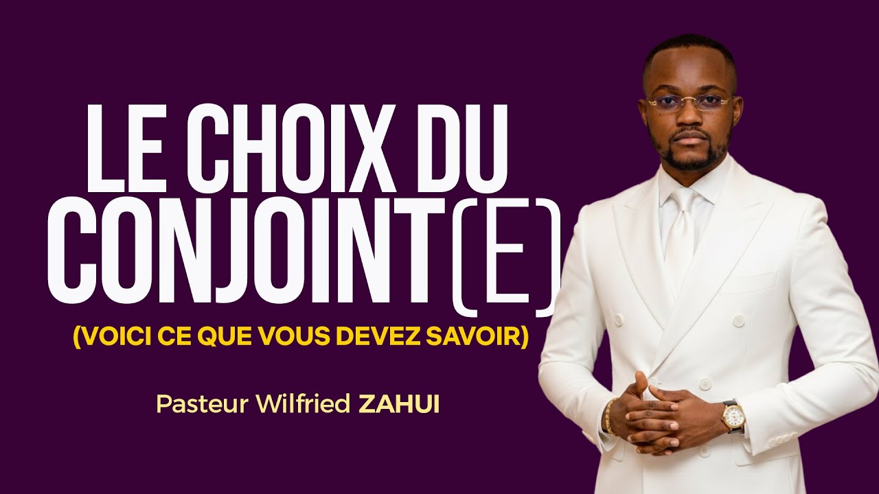 LE CHOIX DU CONJOINT(E) - CE QUE VOUS DEVEZ COMPRENDRE - Pasteur Wilfried ZAHUI - JCM tv