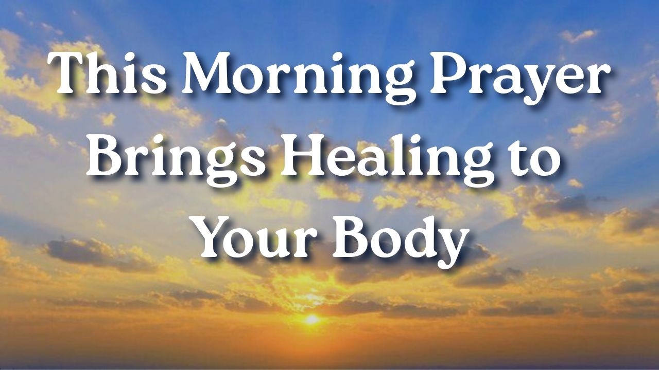 This Morning Prayer Brings Healing to Your Body & Peace to Your Heart