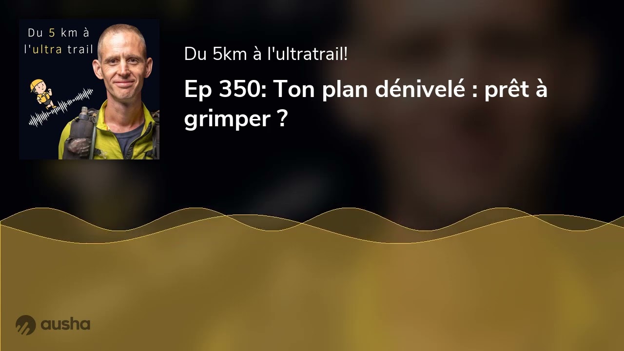 Ep 350: Ton plan dénivelé : prêt à grimper ?