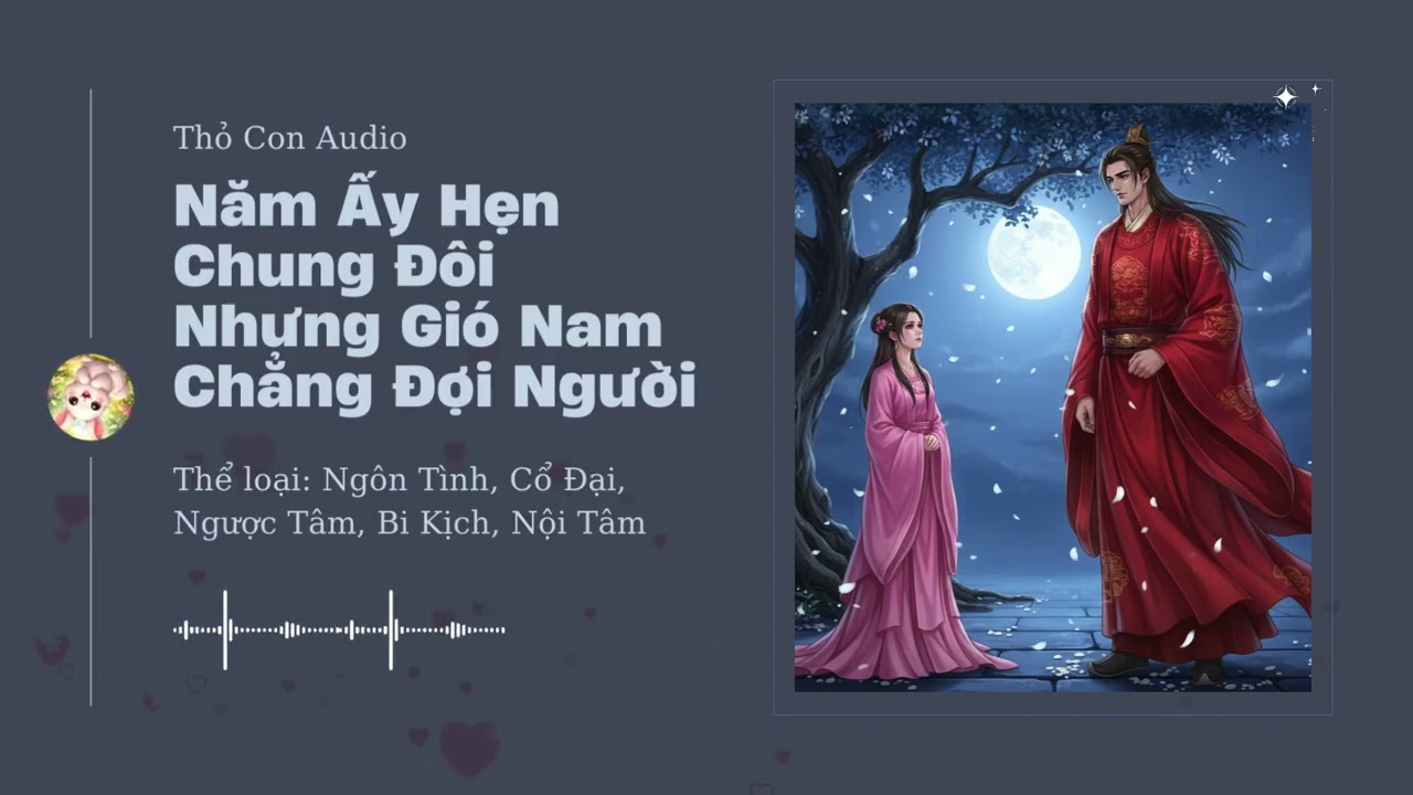 [Tập 1] Năm Ấy Hẹn Chung Đôi Nhưng Gió Nam Chẳng Đợi Người - Audio Ngôn Tình, Cổ Đại, Ngược Tâm
