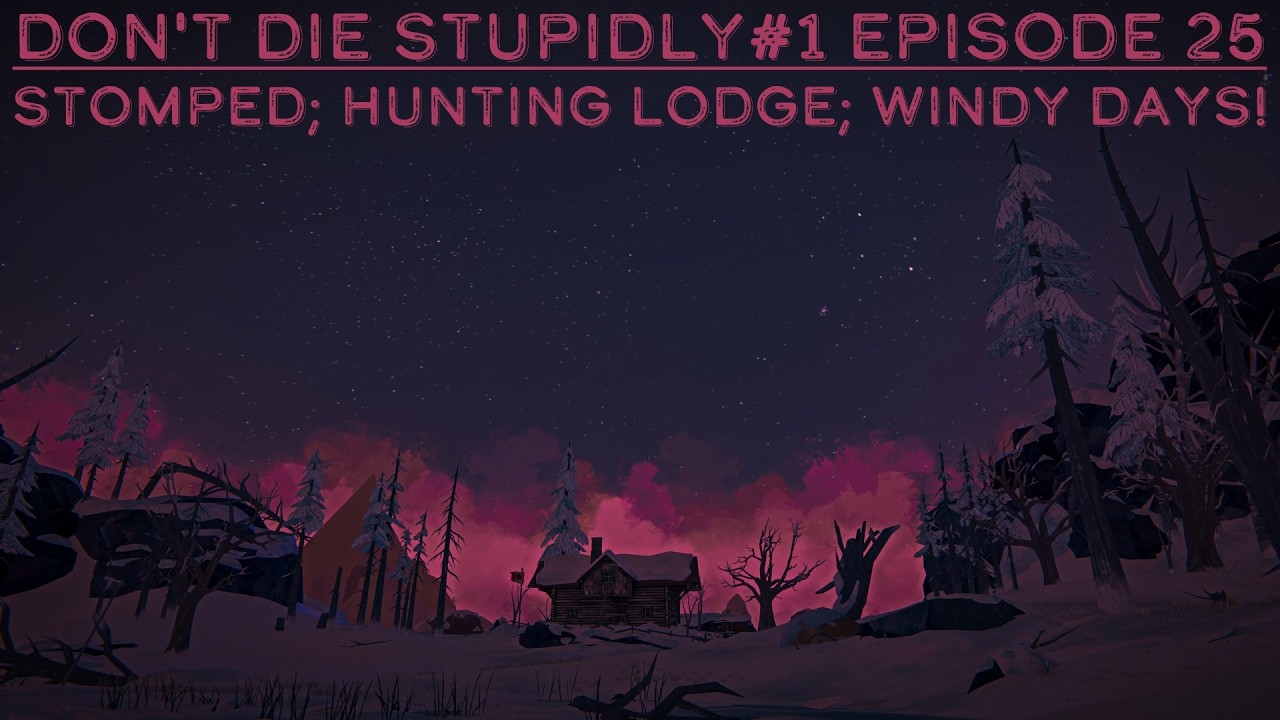 The Long Dark - Don't Die Stupidly#1 Episode 25: Stomped; Hunting Lodge; Windy Days!