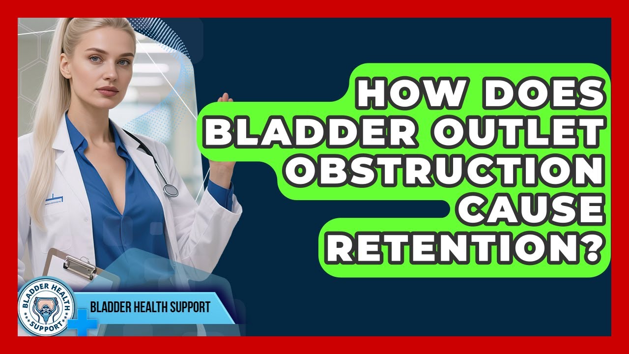 How Does Bladder Outlet Obstruction Cause Retention? - Bladder Health Support
