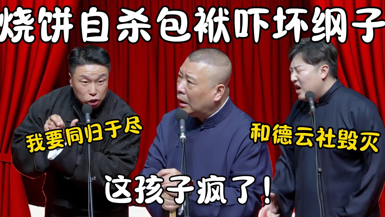 烧饼自杀式包袱吓坏纲子！烧饼：我要和你同归于尽！郭德纲：这孩子疯了！曹鹤阳：和德云社一起毁灭！