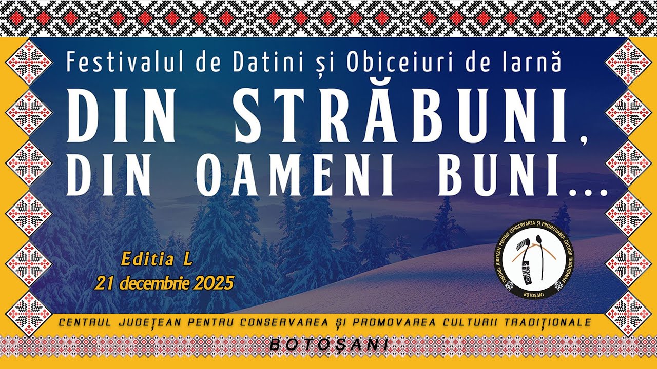 Festiv. de Datini și Obiceiuri de Iarnă „Din străbuni, din oameni buni...”Ediția L, 21 dec  2025, Bt
