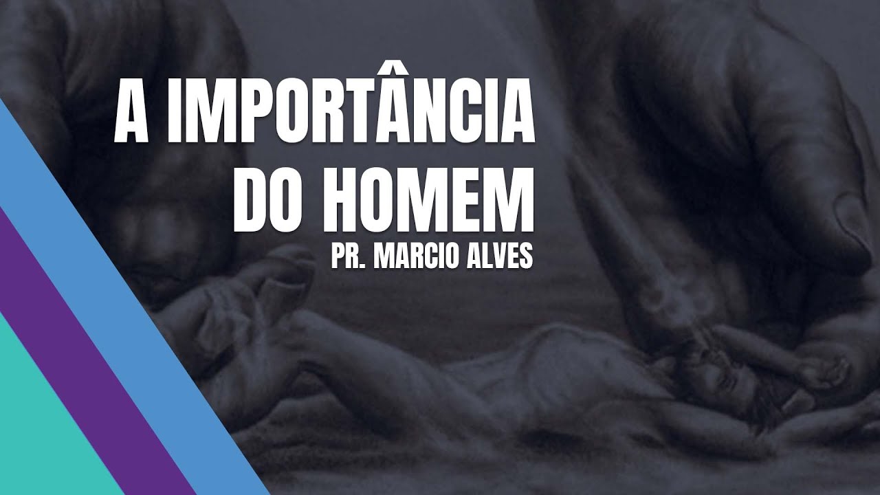 A importância do homem / Pr Marcio Alves / Videira Flórida